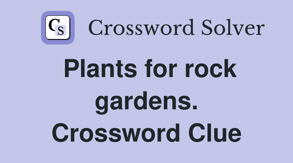 Plants for rock gardens. Crossword Clue Answers Crossword Solver